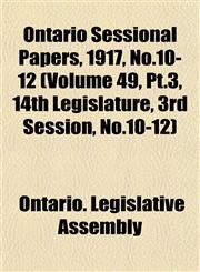 Ontario Sessional Papers, 1917, No.10-12 (Volume 49, Pt.3, 14th Legislature, 3rd Session, No.10-12),1153413809,9781153413800