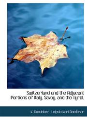 Switzerland and the Adjacent Portions of Italy, Savoy, and the Tyrol.,1140499521,9781140499527