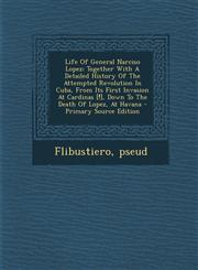 Life Of General Narciso Lopez; Together With A Detailed History Of The Attempted Revolution In Cuba, From Its First Invasion At Cardinas [!], Down To The Death Of Lopez, At Havana - Primary Source Edition,1294069950,9781294069959