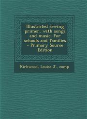 Illustrated sewing primer, with songs and music. For schools and families  - Primary Source Edition,1293354058,9781293354056