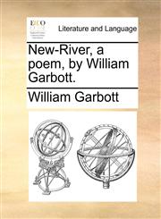 New-River, a poem, by William Garbott.,1140901559,9781140901556