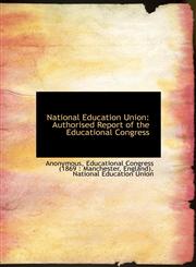 National Education Union Authorised Report of the Educational Congress,111611500X,9781116115000