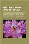 Star Trek Expanded Universe - Biology Non-corporeal lifeforms, Species, Augment, Clone, Extrasensory perception, Genetic engineering, Hermaphrodite, Hierarchical instinct, Humanoid, Hybrid, Lifeform, Myhr'an incubation chamber, Protoculture, Super Saiyan,1234823020,9781234823023