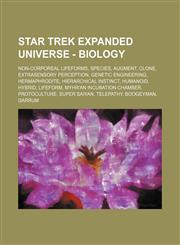 Star Trek Expanded Universe - Biology Non-corporeal lifeforms, Species, Augment, Clone, Extrasensory perception, Genetic engineering, Hermaphrodite, Hierarchical instinct, Humanoid, Hybrid, Lifeform, Myhr'an incubation chamber, Protoculture, Super Saiyan,1234823020,9781234823023