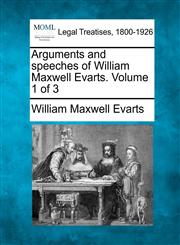 Arguments and speeches of William Maxwell Evarts. Volume 1 of 3,1240015461,9781240015467