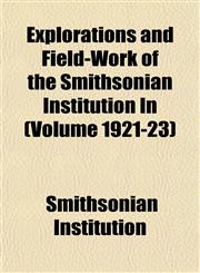 Explorations and Field-Work of the Smithsonian Institution In (Volume 1921-23),1152904728,9781152904729