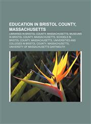 Education in Bristol County, Massachusetts Libraries in Bristol County, Massachusetts, Museums in Bristol County, Massachusetts,1156755204,9781156755204