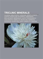 Triclinic minerals Feldspar, Amblygonite, Turquoise, Kernite, Kyanite, Ulexite, Plagioclase, Bytownite, Labradorite, Wollastonite,1233112708,9781233112708