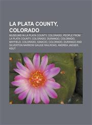 La Plata County, Colorado Museums in La Plata County, Colorado, People from La Plata County, Colorado, Durango, Colorado, Bayfield, Colorado,115684567X,9781156845677