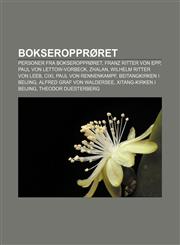 Bokseropprøret Personer fra bokseropprøret, Franz Ritter von Epp, Paul von Lettow-Vorbeck, Zhalan, Wilhelm Ritter von Leeb, Cixi,123277362X,9781232773627