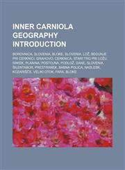 Inner Carniola geography Introduction Borovnica, Slovenia, Bloke, Slovenia, Lož, Begunje pri Cerknici, Grahovo, Cerknica, Stari trg pri Ložu,1155940288,9781155940281