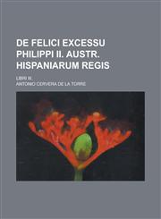 de Felici Excessu Philippi II. Austr. Hispaniarum Regis; Libri III.,123438776X,9781234387761