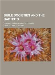 Bible Societies and the Baptists; Compiled from Published Documents,1230379320,9781230379326