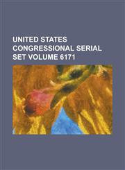 United States Congressional Serial Set Volume 6171,1234037769,9781234037765