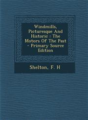 Windmills, Picturesque And Historic The Motors Of The Past - Primary Source Edition,1295079933,9781295079933