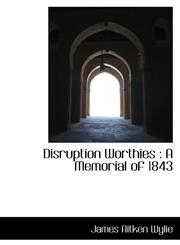 Disruption Worthies A Memorial of 1843,111636641X,9781116366419