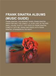 Frank Sinatra albums (Music Guide) Frank Sinatra: The Reprise Years, Frank Sinatra Sings for Only the Lonely, L.A. Is My Lady,1156477069,9781156477069