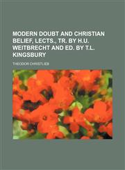 Modern doubt and Christian belief, lects., tr. by H.U. Weitbrecht and ed. by T.L. Kingsbury,1150463147,9781150463143
