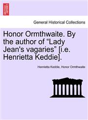 Honor Ormthwaite. By the author of "Lady Jean's vagaries" [i.e. Henrietta Keddie].,1241217742,9781241217747