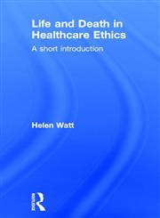 Life and Death in Healthcare Ethics: A Short Introduction,0415215730,9780415215732