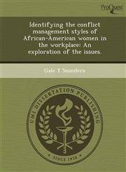 Identifying the conflict management styles of African-American women in the workplace An exploration of the issues.,1243737115,9781243737113