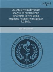 Quantitative multivariate analysis of human brain structures in vivo using magnetic resonance imaging at 3.0 Tesla.,1243605170,9781243605177