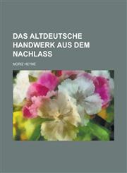Das Altdeutsche Handwerk Aus Dem Nachlass,1153552167,9781153552165
