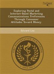 Exploring Postal and Internet-Based Marketing Communications Preferences Through Consumer Attitudes Toward Money.,1288831870,9781288831876