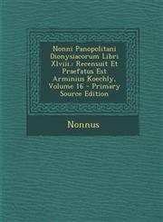Nonni Panopolitani Dionysiacorum Libri XLVIII. Recensuit Et Praefatus Est Arminius Koechly, Volume 16 - Primary Source Edition,1295391503,9781295391509