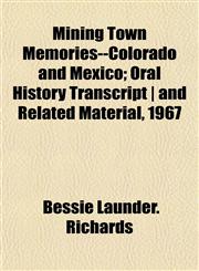 Mining Town Memories--Colorado and Mexico; Oral History Transcript | and Related Material, 1967,1151987492,9781151987495