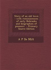 Story of an Old Town With Reminiscences of Early Nebraska and Biographies of Pioneers,1287586805,9781287586807