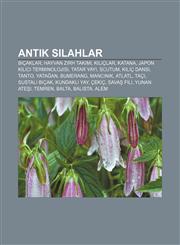 Antik silahlar Bıçaklar, Hayvan Zırh Takımı, Kılıçlar, Katana, Japon kılıcı terminolojisi, Tatar yayı, Scutum, Kılıç dansı, Tanto, Yatağan,1232946702,9781232946700