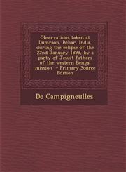 Observations Taken at Dumraon, Behar, India, During the Eclipse of the 22nd January 1898, by a Party of Jesuit Fathers of the Western Bengal Mission -,1289625239,9781289625238