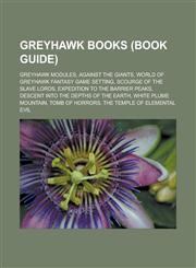 Greyhawk books (Book Guide) Greyhawk modules, Against the Giants, World of Greyhawk Fantasy Game Setting, Scourge of the Slave Lords, Expedition to the Barrier Peaks, Descent into the Depths of the Earth, White Plume Mountain,115648829X,9781156488294