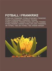 Fotball i Frankrike Fotballag i Frankrike, Fotballstadioner i Frankrike, Fotballturneringer i Frankrike, Franske fotballdommere,123336636X,9781233366361