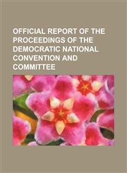 Official report of the proceedings of the Democratic National Convention and Committee,1236233778,9781236233776