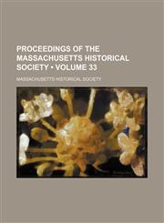 Proceedings of the Massachusetts Historical Society (Volume 33),1153951290,9781153951296