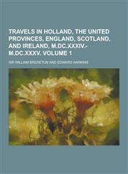 Travels in Holland, the United Provinces, England, Scotland, and Ireland, M.DC.XXXIV.-M.DC.XXXV Volume 1,1230219331,9781230219332