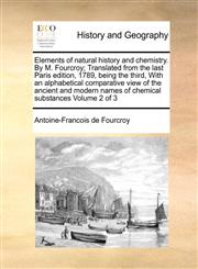 Elements of Natural History and Chemistry. by M. Fourcroy; Translated from the Last Paris Edition, 1789, Being the Third, with an Alphabetical Compara,1171368291,9781171368298