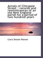 Annals of Chicopee Street records and reminiscences of an old New England parish for a period of t,1117414639,9781117414638