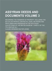 Assyrian deeds and documents Volume 3 ; recording the transfer of property. Including the so-called private contracts, legal decisions and proclamations preserved in the Kouyunjik Collections of the British Museum - chiefly of the 7th century b.c,1231074450,9781231074459