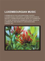 Luxembourgian music Luxembourg in the Eurovision Song Contest, Luxembourgian composers, Luxembourgian musical groups, Luxembourgian songs, Music of Luxembourg City, Music schools in Luxembourg, Music venues in Luxembourg, Ons Heemecht,1157872506,9781157872504
