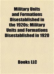 Military Units and Formations Disestablished in the 1920s Military Units and Formations Disestablished in 1920,1158069332,9781158069330