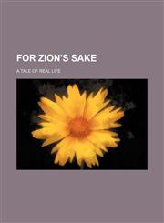 For Zion's Sake; A Tale of Real Life,1151084484,9781151084484