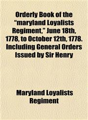 Orderly Book of the "maryland Loyalists Regiment," June 18th, 1778, to October 12th, 1778. Including General Orders Issued by Sir Henry,1153082500,9781153082501