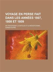 Voyage En Perse Fait Dans Les Annees 1807, 1808 Et 1809; En Traversant La Natolie Et La Mesopotamie...,1231113189,9781231113189