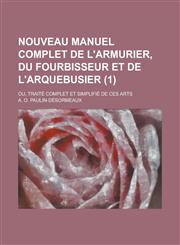 Nouveau Manuel Complet de L'Armurier, Du Fourbisseur Et de L'Arquebusier; Ou, Traite Complet Et Simplifie de Ces Arts (1 ),1153569043,9781153569040