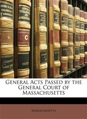 General Acts Passed by the General Court of Massachusetts,1147003440,9781147003444