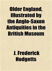 Older England, Illustrated by the Anglo-Saxon Antiquities in the British Museum,1152212923,9781152212923