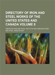 Directory of iron and steel works of the United States and Canada Volume 8,1154291103,9781154291100